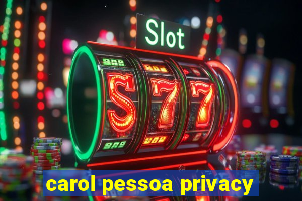 carol pessoa privacy